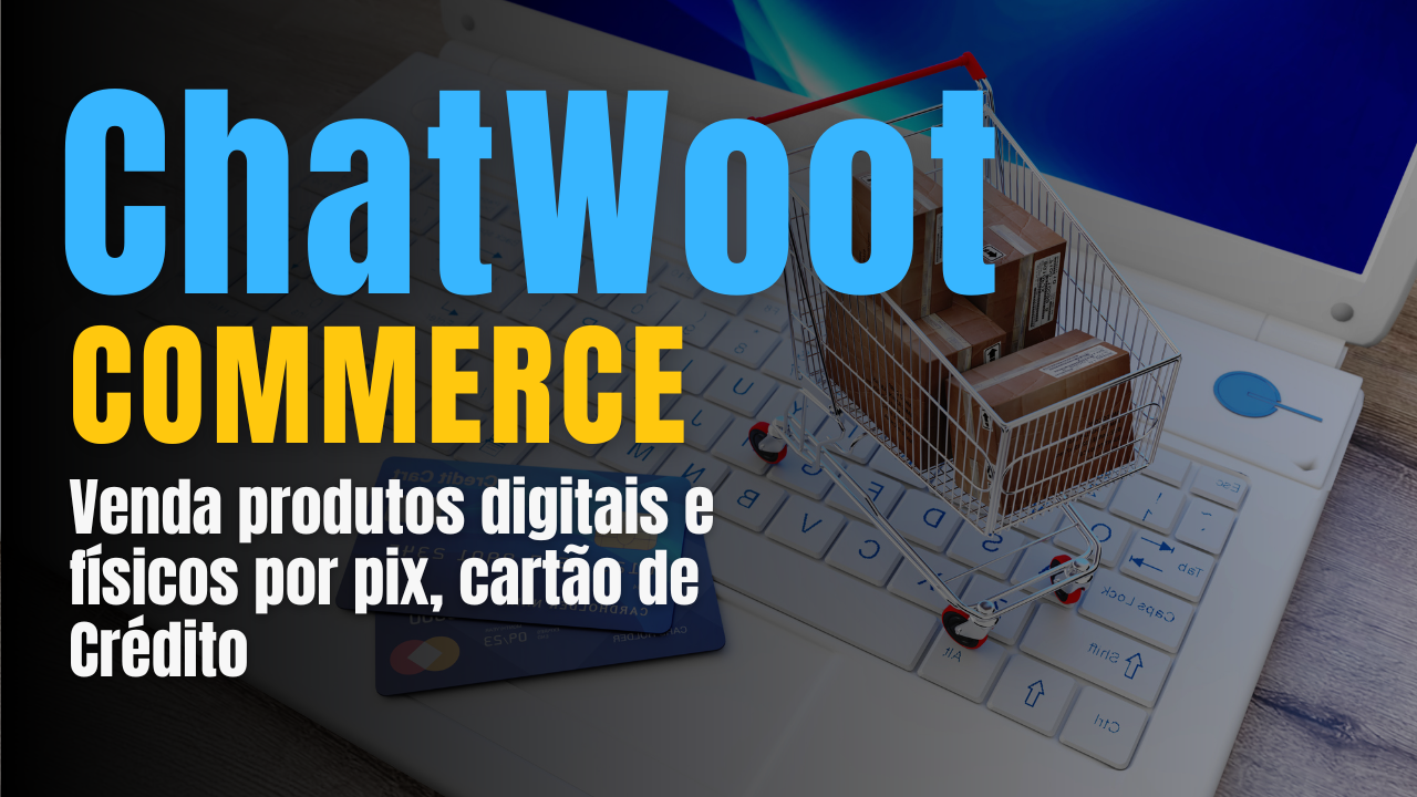 Chatwoot Commerce - Venda produtos físicos ou digitais por Chatbots de Whatsapp ou presencialmente