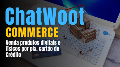 Chatwoot Commerce - Venda produtos físicos ou digitais por Chatbots de Whatsapp ou presencialmente